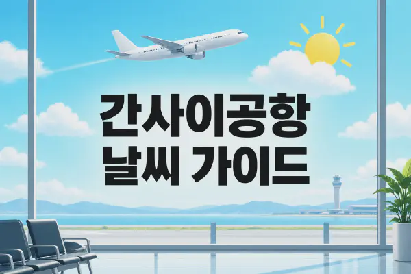 간사이공항 날씨 가이드｜오사카·교토·고베 예보와 운항정보